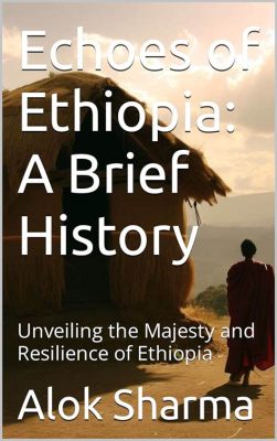  Echoes From a Lost Kingdom: Unveiling Ethiopia's Mystical Past