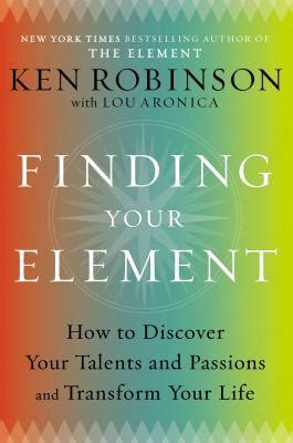  Finding Your Element: How to Discover Your Talents and Passions and Transform Your Life A Journey of Self-Discovery Through Authentic Passion