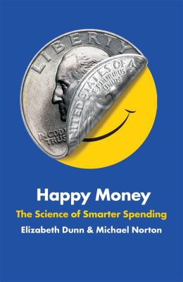 Happy Money: The Science of Happier Spending - Illuminating the Path to Financial Well-being through Thoughtful Consumption